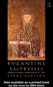 Byzantine Empresses: Women and Power in Byzantium AD 527-1204