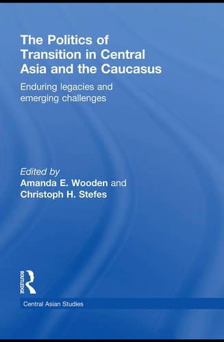 The Politics of Transition in Central Asia and the Caucasus: Enduring Legacies and Emerging Challenges