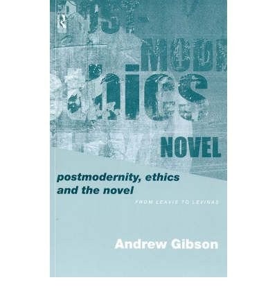 Postmodernity, Ethics and the Novel: From Leavis to Levinas