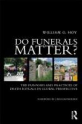 Do Funerals Matter?: The Purposes and Practices of Death Rituals in Global Perspective