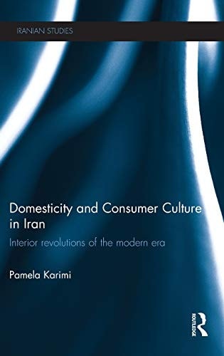 Domesticity and Consumer Culture in Iran: Interior Revolutions of the Modern Era