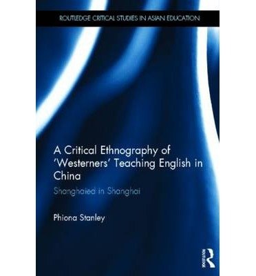 A Critical Ethnography of ‘Westerners’ Teaching English in China: Shanghaied in Shanghai