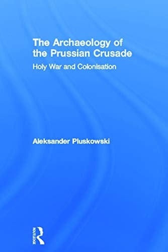 The Archaeology of the Prussian Crusade: Holy War and Colonisation