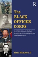 Black Officer Corps: A History of Black Military Advancement from Integration Through Vietnam