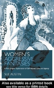 Women's Aggressive Fantasies: A Post-Jungian Exploration of Self-Hatred, Love and Agency