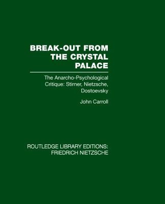 Break-Out from the Crystal Palace: The Anarcho-Psychological Critique: Stirner, Nietzsche, Dostoevsky
