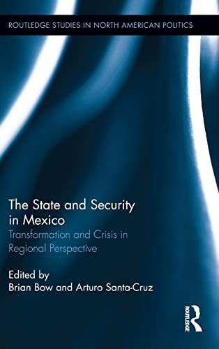 State and Security in Mexico: Transformation and Crisis in Regional Perspective
