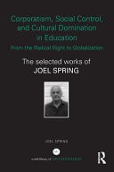 Corporatism, Social Control, and Cultural Domination in Education: From the Radical Right to Globalization: The Selected Works of Joel Spring