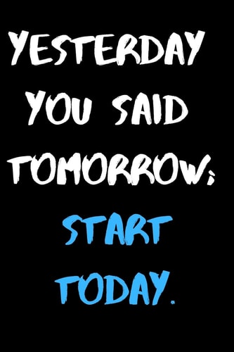 Yesterday You Said Tomorrow; Start Today: Inspirational, Motivational Entrepreneur Quote, 6x9 Lined Notebook