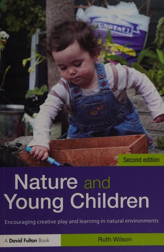 Nature and Young Children: Encouraging Creative Play and Learning in Natural Environments