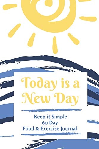 Today is a New Day: Keep It Simple 60 Day Food and Exercise Journal