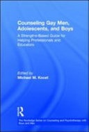 Counseling Gay Men, Adolescents, and Boys: A Strengths-Based Guide for Helping Professionals and Educators
