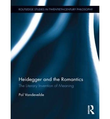 Heidegger and the Romantics: The Literary Invention of Meaning