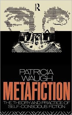 Metafiction: The Theory and Practice of Self-Conscious Fiction