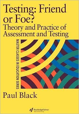 Testing: Friend or Foe?: Theory and Practice of Assessment and Testing