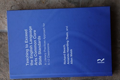 Teaching to Exceed the English Language Arts Common Core State Standards: A Literacy Practices Approach for 6-12 Classrooms