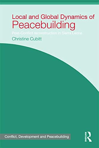 Local and Global Dynamics of Peacebuilding: Post-Conflict Reconstruction in Sierra Leone