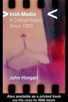 Irish Media: A Critical History Since 1922