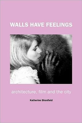 Walls Have Feelings: Architecture, Film and the City