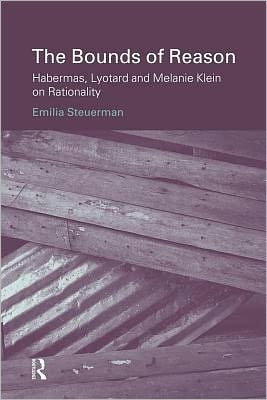 The Bounds of Reason: Habermas, Lyotard & Melanie Klein on Rationality