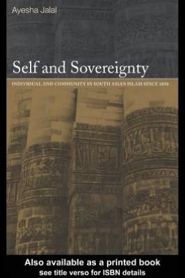 Self and Sovereignty: Individual and Community in South Asian Islam Since 1850