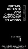 Britain, Detente and Changing East-West Relations