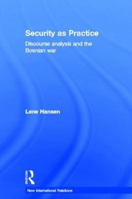 Security As Practice: Discourse Analysis and the Bosnian War