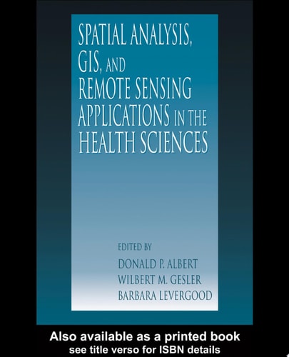 Spatial Analysis, GIS and Remote Sensing: Applications in the Health Sciences