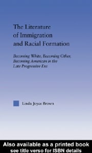 Literature of Immigration and Racial Formation: Becoming White, Becoming Other, Becoming American in the Late Progressive Era
