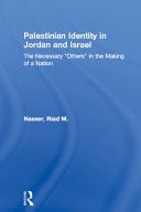 Palestinian Identity in Jordan and Israel: The Necessary Others in the Making of a Nation