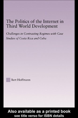 The Politics of the Internet in Third World Development: Challenges in Contrasting Regimes - Case Studies of Costa Rica and Cuba