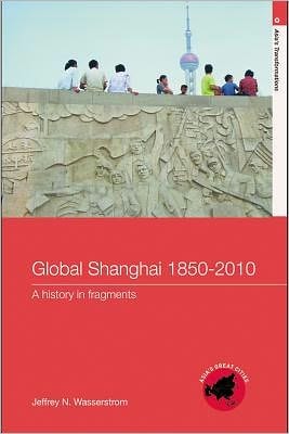 Global Shanghai, 1850-2010: A History in Fragments