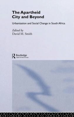 Apartheid City and Beyond: Urbanization and Social Change in South Africa