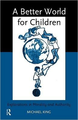 Better World for Children?: Explorations in Morality and Authority