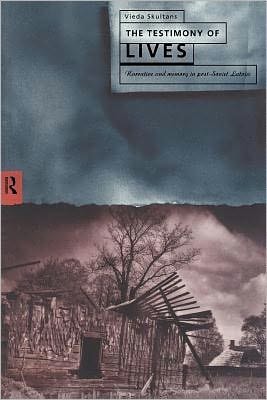Testimony of Lives: Narrative and Memory in Post-Soviet Latvia