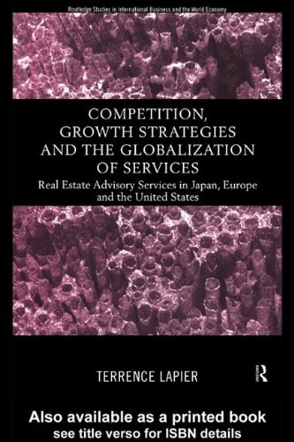 Competition, Growth Strategies and the Globalization of Services: Real Estate Advisory Services in Japan, Europe and the US