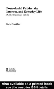 Postcolonial Politics, the Internet and Everyday Life: Pacific Traversals Online
