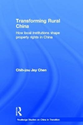 Transforming Rural China: How Local Institutions Shape Property Rights in China