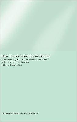New Transnational Social Spaces: International Migration and Transnational Companies in the Early Twenty-First Century