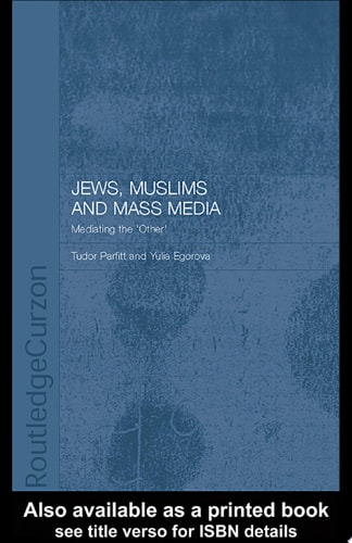 Jews, Muslims and Mass Media: Mediating the 'Other'