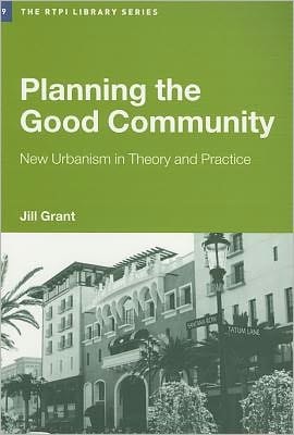 Planning the Good Community: New Urbanism in Theory and Practice
