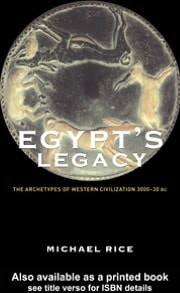 Egypt's Legacy: The Archetypes of Western Civilization: 3000 to 30 BC