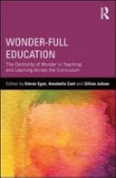 Wonder-Full Education: The Centrality of Wonder in Teaching and Learning Across the Curriculum