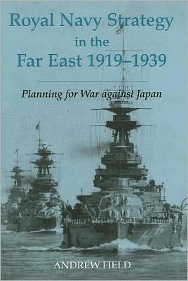 Royal Navy Strategy in the Far East 1919-1939: Planning for War Against Japan