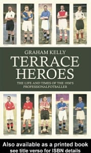 Terrace Heroes: The Life and Times of the 1930s Professional Footballer