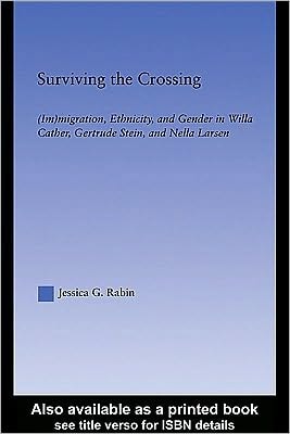 Surviving the Crossing: Immigration, Ethnicity, and Gender in Willa Cather, Gertrude Stein, and Nella Larsen