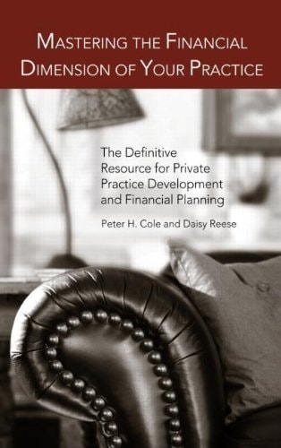 Mastering the Financial Dimension of Your Practice: The Definitive Resource for Private Practice Development and Financial Planning