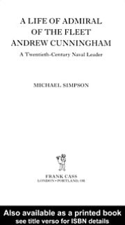 Life of Admiral of the Fleet Andrew Cunningham: A Twentieth Century Naval Leader