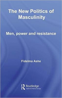 The New Politics of Masculinity: Men, Power and Resistance