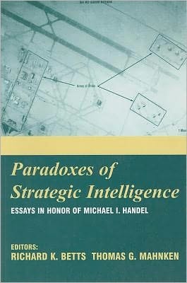 Paradoxes of Strategic Intelligence: Essays in Honor of Michael I. Handel